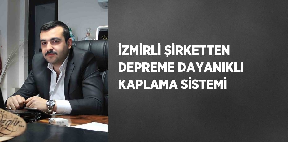 İZMİRLİ ŞİRKETTEN DEPREME DAYANIKLI KAPLAMA SİSTEMİ