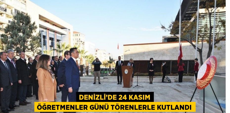 DENİZLİ’DE 24 KASIM ÖĞRETMENLER GÜNÜ TÖRENLERLE KUTLANDI