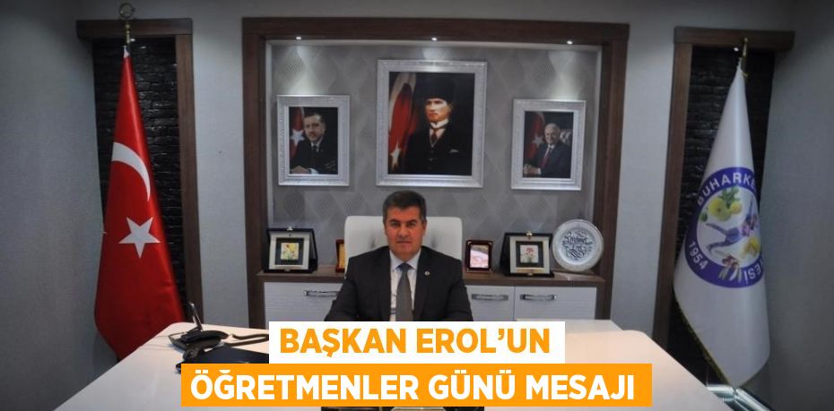 BAŞKAN EROL’UN ÖĞRETMENLER GÜNÜ MESAJI