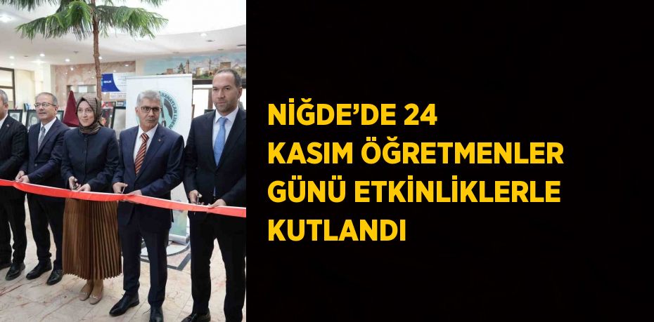 NİĞDE’DE 24 KASIM ÖĞRETMENLER GÜNÜ ETKİNLİKLERLE KUTLANDI