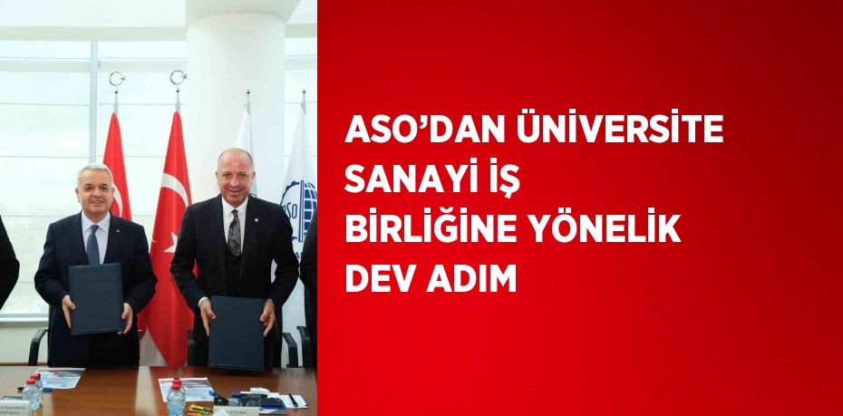 ASO’DAN ÜNİVERSİTE SANAYİ İŞ BİRLİĞİNE YÖNELİK DEV ADIM