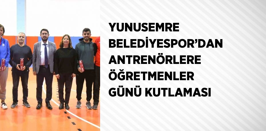 YUNUSEMRE BELEDİYESPOR’DAN ANTRENÖRLERE ÖĞRETMENLER GÜNÜ KUTLAMASI