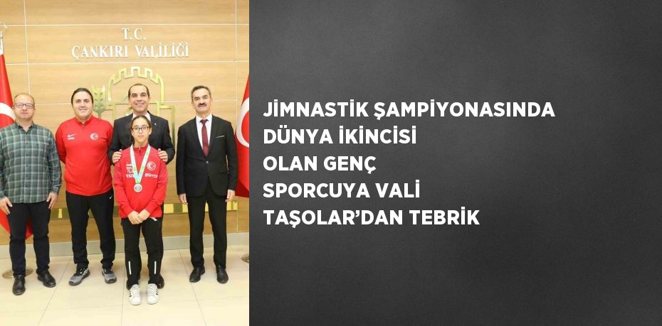 JİMNASTİK ŞAMPİYONASINDA DÜNYA İKİNCİSİ OLAN GENÇ SPORCUYA VALİ TAŞOLAR’DAN TEBRİK