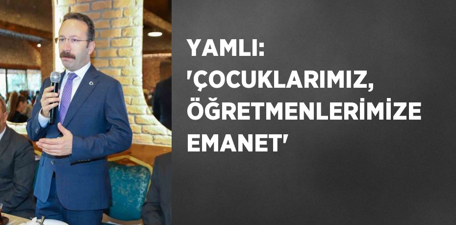 YAMLI: 'ÇOCUKLARIMIZ, ÖĞRETMENLERİMİZE EMANET'