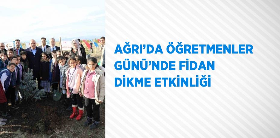 AĞRI’DA ÖĞRETMENLER GÜNÜ’NDE FİDAN DİKME ETKİNLİĞİ