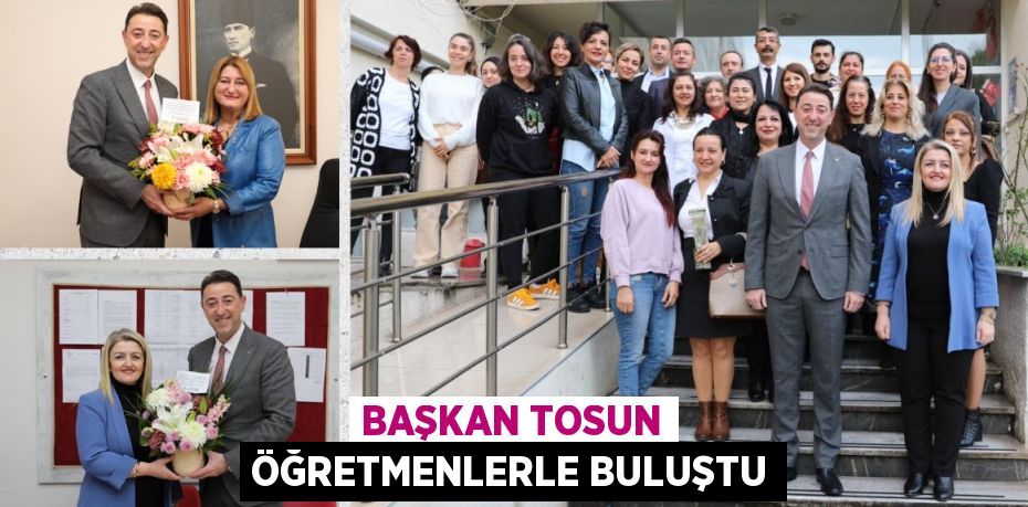 BAŞKAN TOSUN ÖĞRETMENLERLE BULUŞTU