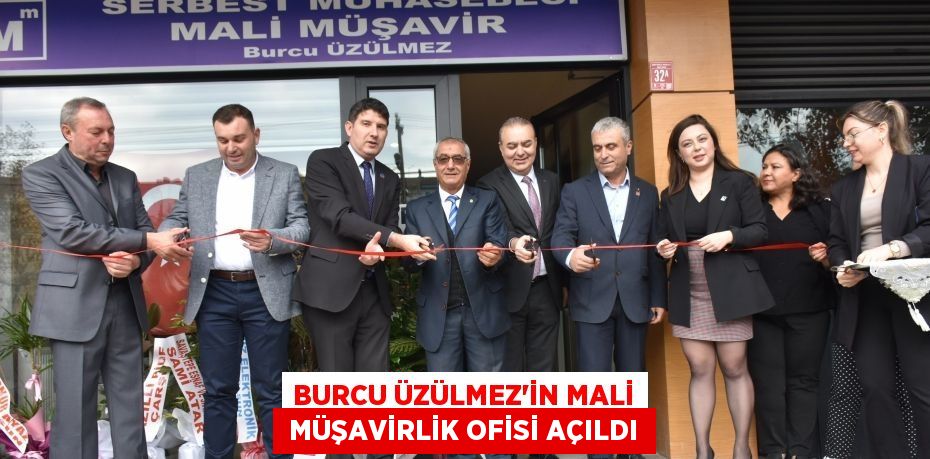 BURCU ÜZÜLMEZ’İN MALİ  MÜŞAVİRLİK OFİSİ AÇILDI