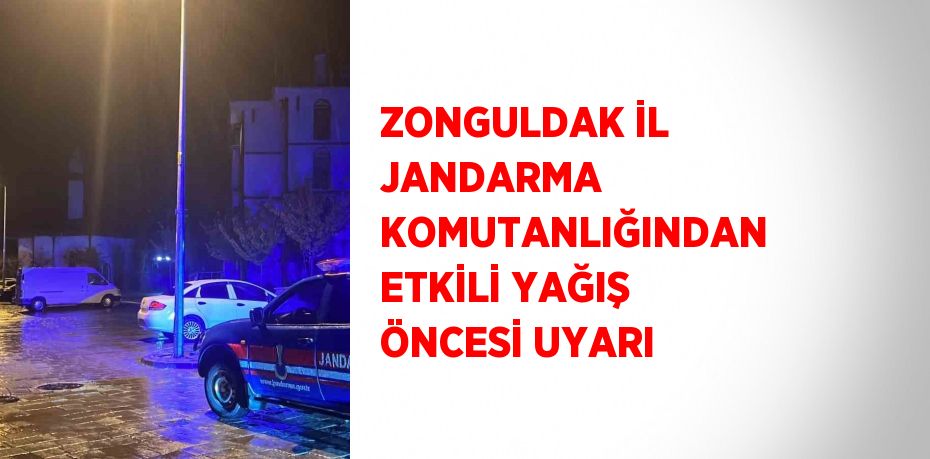 ZONGULDAK İL JANDARMA KOMUTANLIĞINDAN ETKİLİ YAĞIŞ ÖNCESİ UYARI