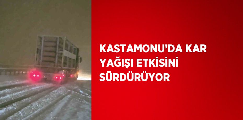 KASTAMONU’DA KAR YAĞIŞI ETKİSİNİ SÜRDÜRÜYOR