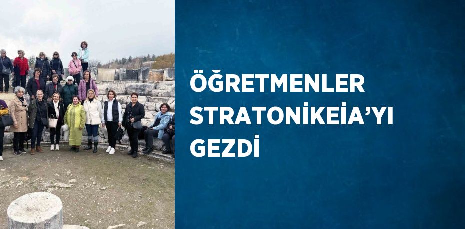 ÖĞRETMENLER STRATONİKEİA’YI GEZDİ