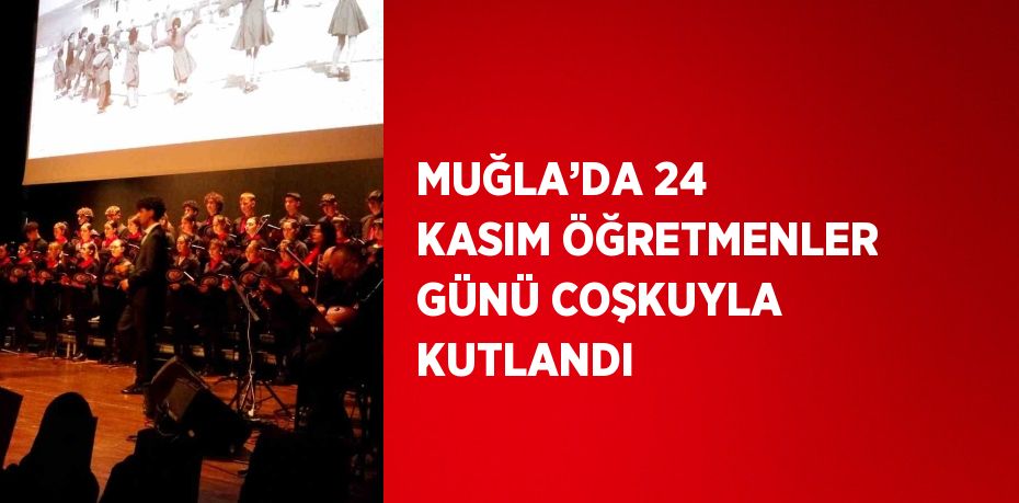 MUĞLA’DA 24 KASIM ÖĞRETMENLER GÜNÜ COŞKUYLA KUTLANDI