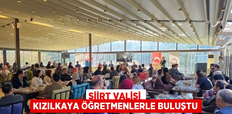 SİİRT VALİSİ KIZILKAYA ÖĞRETMENLERLE BULUŞTU