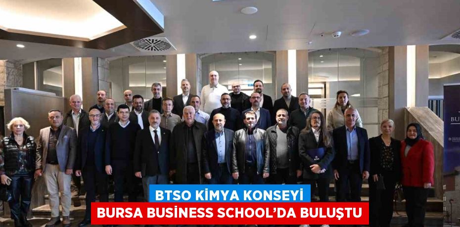 BTSO KİMYA KONSEYİ BURSA BUSİNESS SCHOOL’DA BULUŞTU