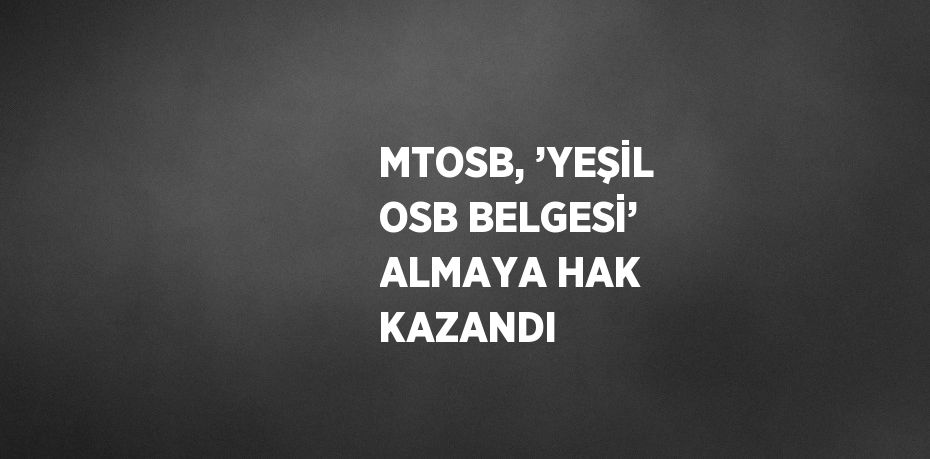 MTOSB, ’YEŞİL OSB BELGESİ’ ALMAYA HAK KAZANDI