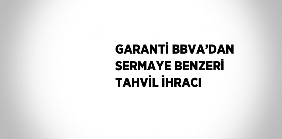 GARANTİ BBVA’DAN SERMAYE BENZERİ TAHVİL İHRACI