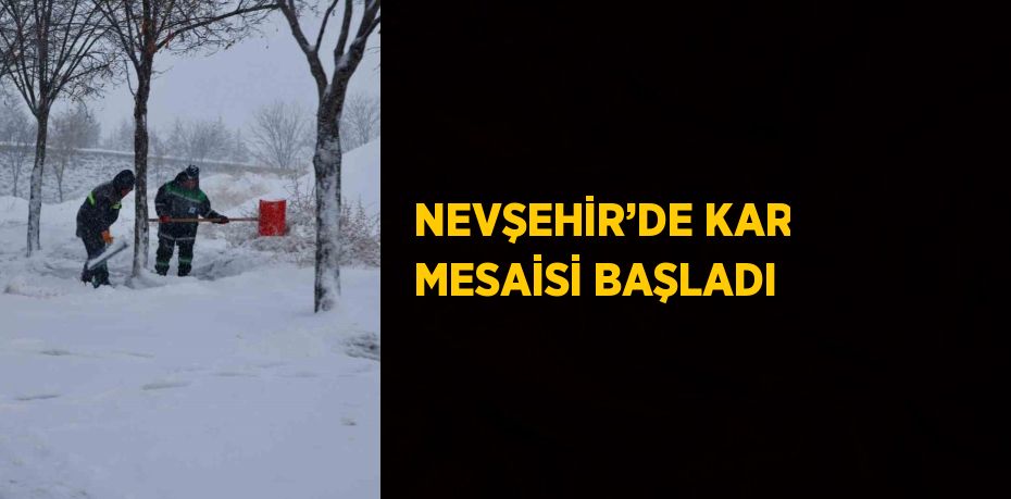 NEVŞEHİR’DE KAR MESAİSİ BAŞLADI