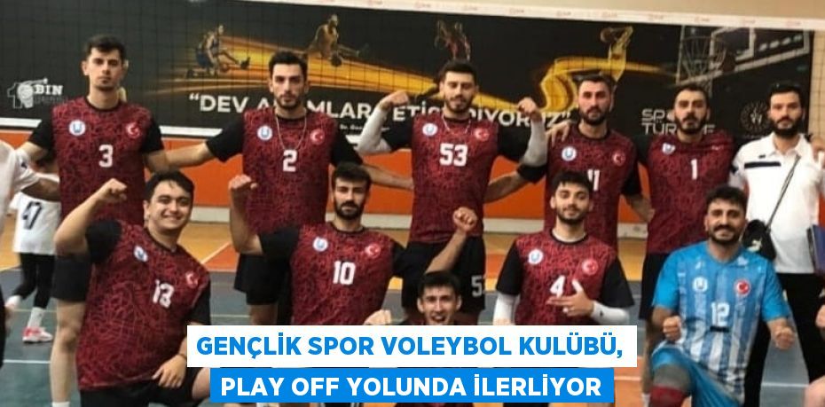 GENÇLİK SPOR VOLEYBOL KULÜBÜ, PLAY OFF YOLUNDA İLERLİYOR