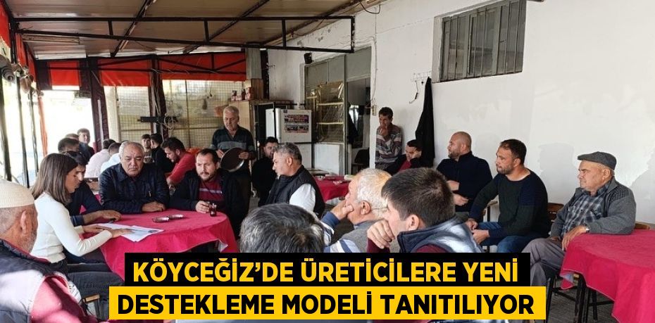 KÖYCEĞİZ’DE ÜRETİCİLERE YENİ DESTEKLEME MODELİ TANITILIYOR