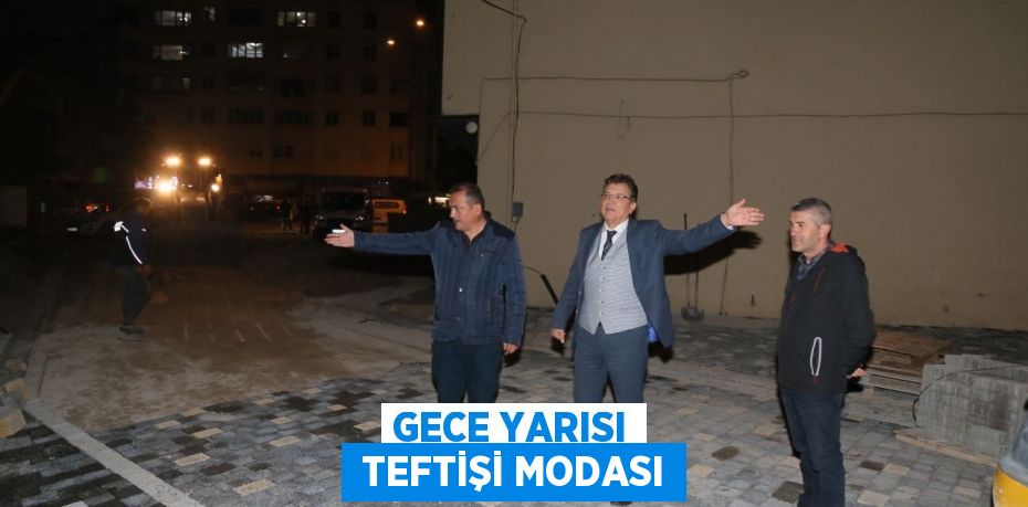 GECE YARISI  TEFTİŞİ MODASI