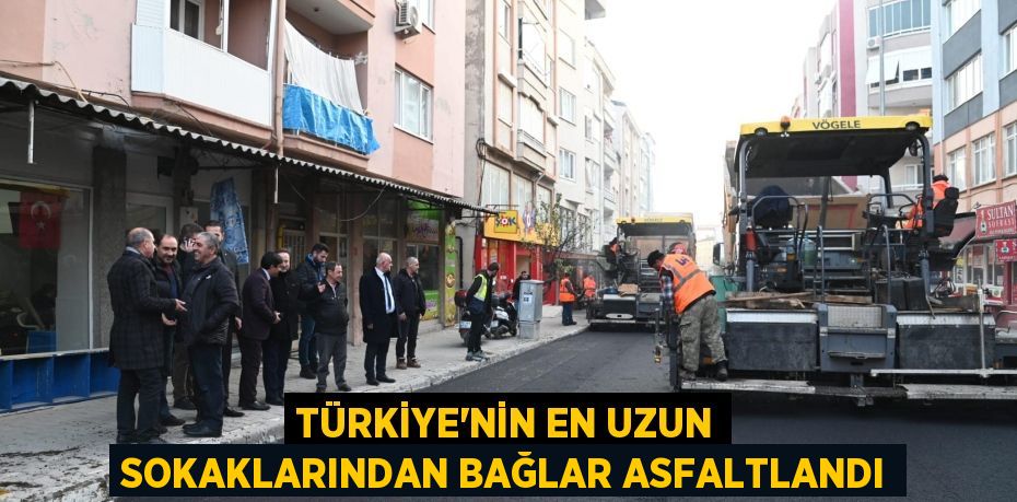 TÜRKİYE’NİN EN UZUN SOKAKLARINDAN BAĞLAR ASFALTLANDI