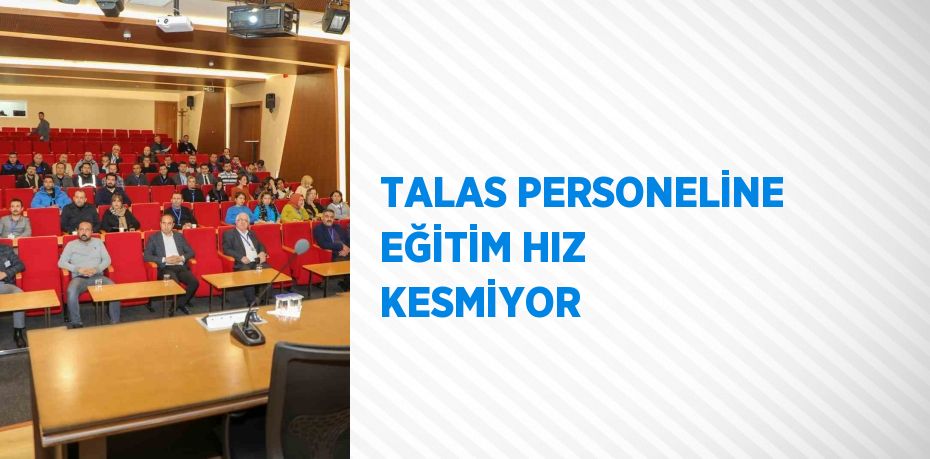TALAS PERSONELİNE EĞİTİM HIZ KESMİYOR