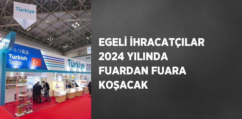 EGELİ İHRACATÇILAR 2024 YILINDA FUARDAN FUARA KOŞACAK