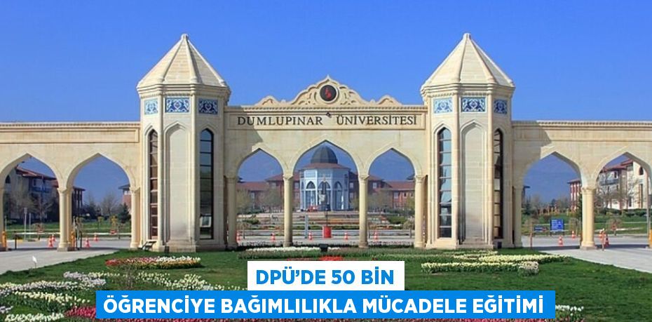 DPÜ’DE 50 BİN ÖĞRENCİYE BAĞIMLILIKLA MÜCADELE EĞİTİMİ