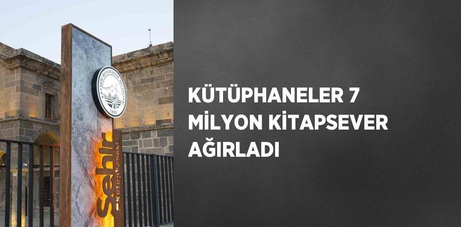 KÜTÜPHANELER 7 MİLYON KİTAPSEVER AĞIRLADI