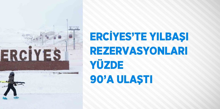 ERCİYES’TE YILBAŞI REZERVASYONLARI YÜZDE 90’A ULAŞTI