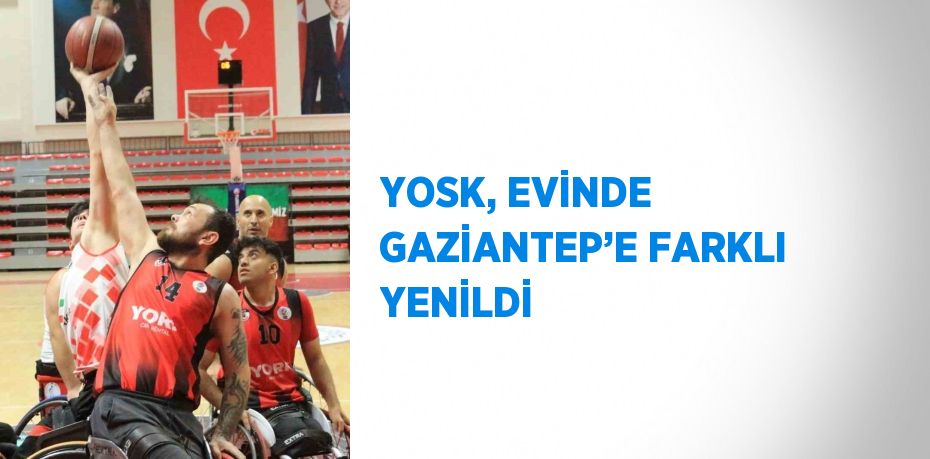 YOSK, EVİNDE GAZİANTEP’E FARKLI YENİLDİ