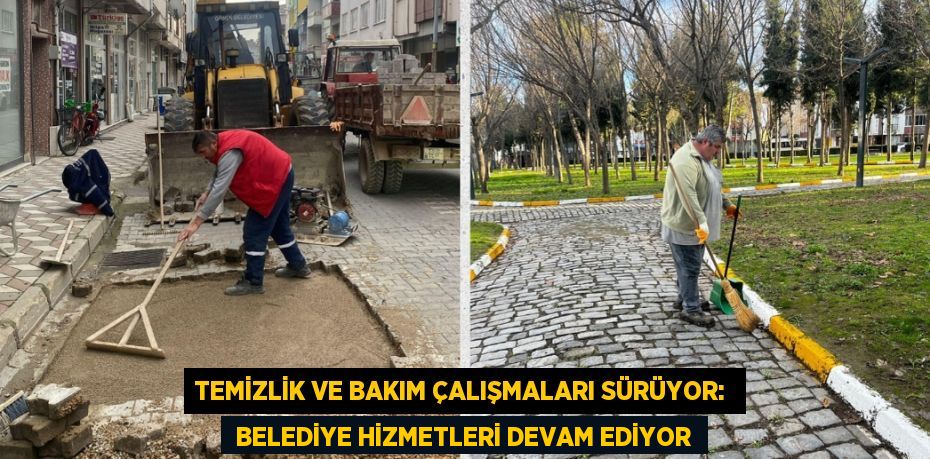 TEMİZLİK VE BAKIM ÇALIŞMALARI SÜRÜYOR:   BELEDİYE HİZMETLERİ DEVAM EDİYOR