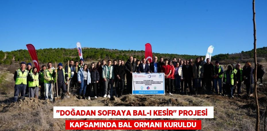 "DOĞADAN SOFRAYA BAL-I KESİR" PROJESİ   KAPSAMINDA BAL ORMANI KURULDU