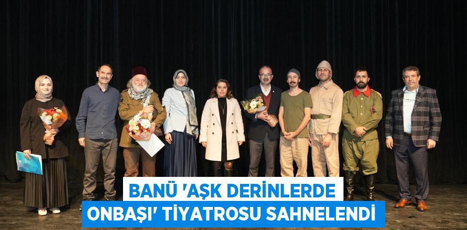 BANÜ “AŞK DERİNLERDE ONBAŞI” TİYATROSU SAHNELENDİ