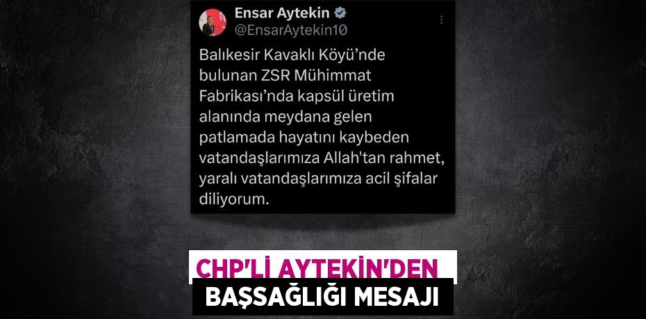 CHP’Lİ AYTEKİN’DEN   BAŞSAĞLIĞI MESAJI