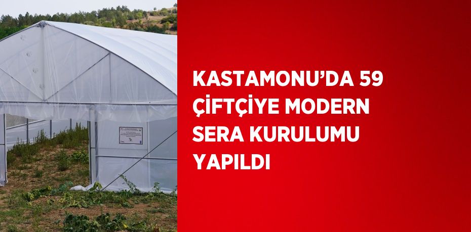 KASTAMONU’DA 59 ÇİFTÇİYE MODERN SERA KURULUMU YAPILDI