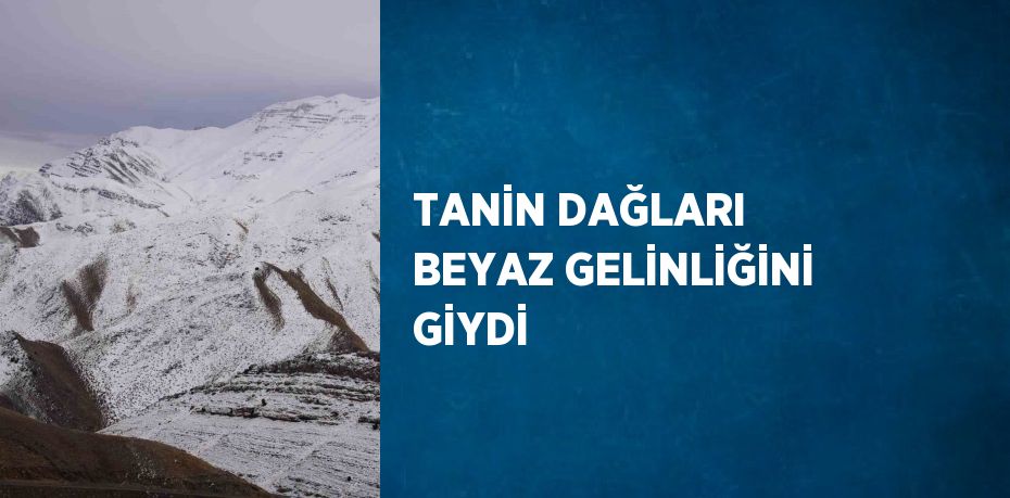 TANİN DAĞLARI BEYAZ GELİNLİĞİNİ GİYDİ