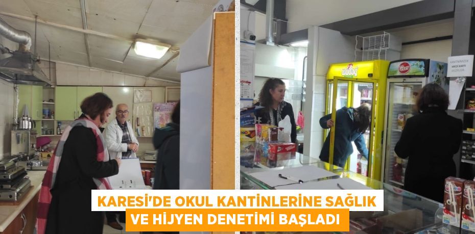 KARESİ’DE OKUL KANTİNLERİNE SAĞLIK VE HİJYEN DENETİMİ BAŞLADI