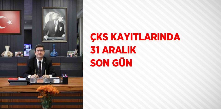 ÇKS KAYITLARINDA 31 ARALIK SON GÜN