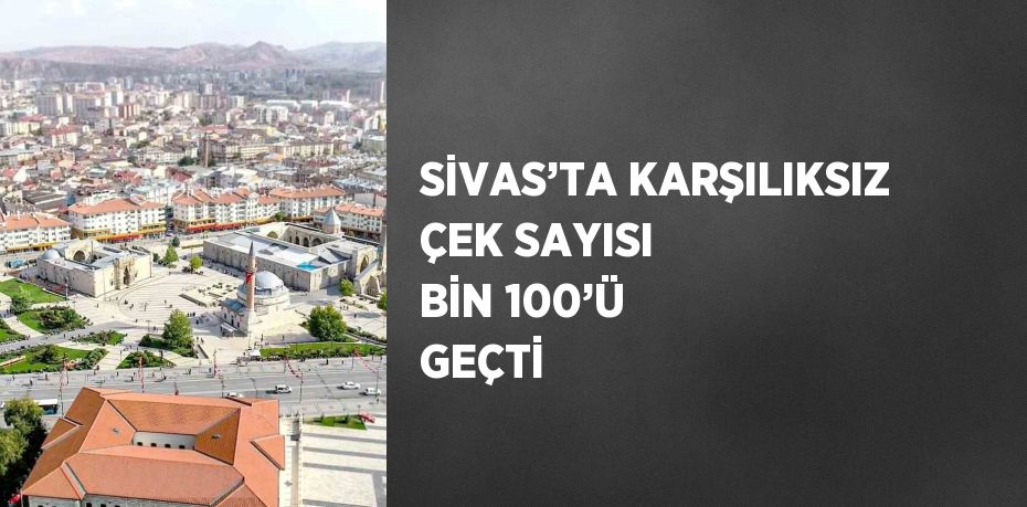 SİVAS’TA KARŞILIKSIZ ÇEK SAYISI BİN 100’Ü GEÇTİ