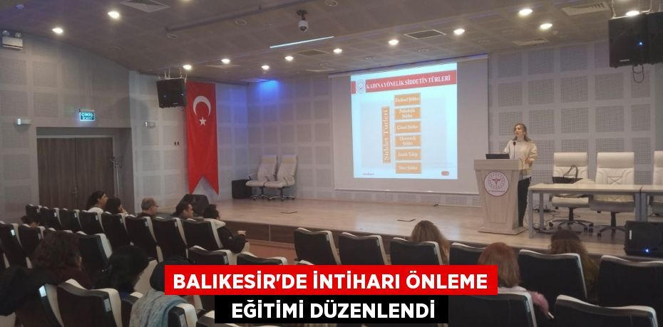 BALIKESİR'DE İNTİHARI ÖNLEME   EĞİTİMİ DÜZENLENDİ