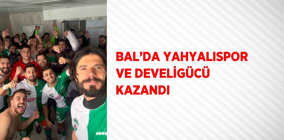 BAL’DA YAHYALISPOR VE DEVELİGÜCÜ KAZANDI