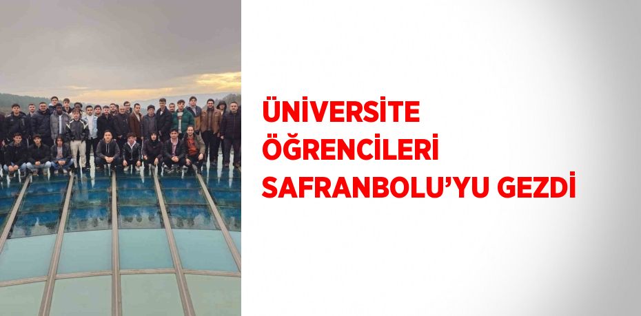 ÜNİVERSİTE ÖĞRENCİLERİ SAFRANBOLU’YU GEZDİ