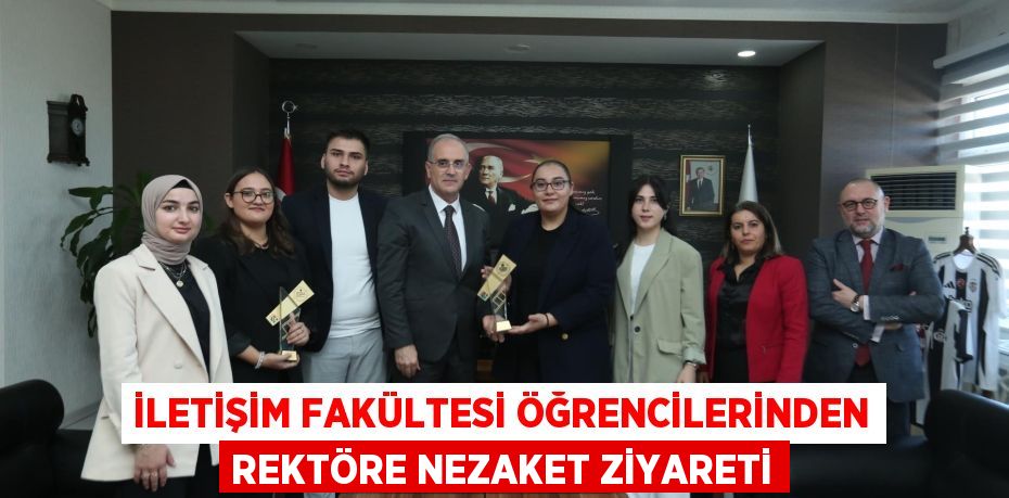 İLETİŞİM FAKÜLTESİ ÖĞRENCİLERİNDEN REKTÖRE NEZAKET ZİYARETİ