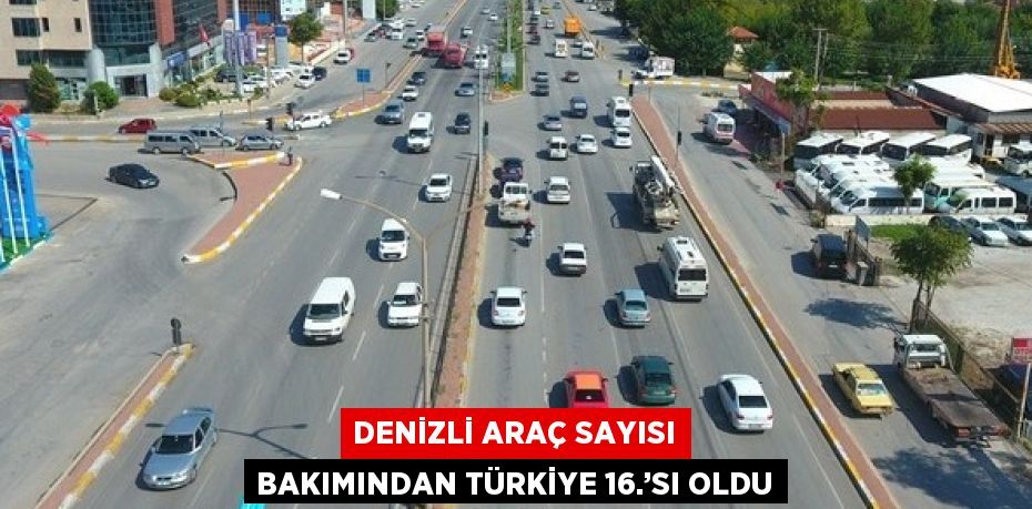 DENİZLİ ARAÇ SAYISI BAKIMINDAN TÜRKİYE 16.’SI OLDU