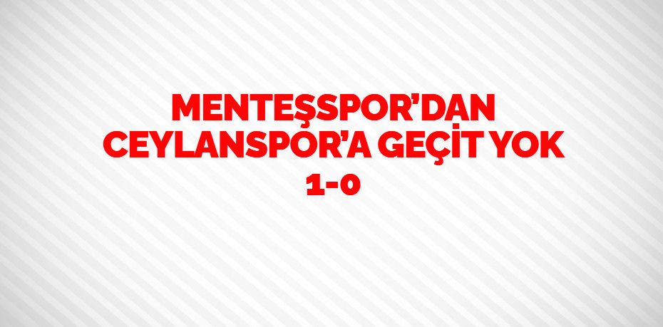 MENTEŞSPOR’DAN CEYLANSPOR’A GEÇİT YOK  1-0