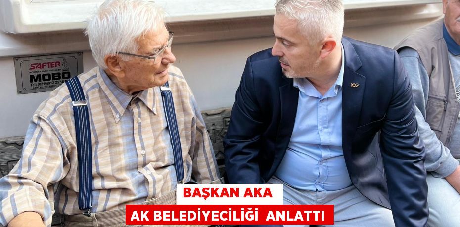 BAŞKAN AKA  AK BELEDİYECİLİĞİ  ANLATTI