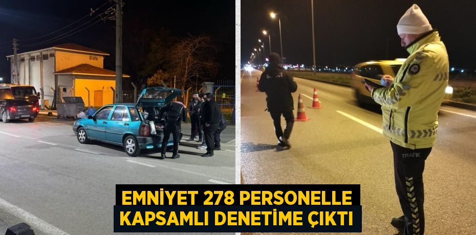 EMNİYET 278 PERSONELLE KAPSAMLI DENETİME ÇIKTI