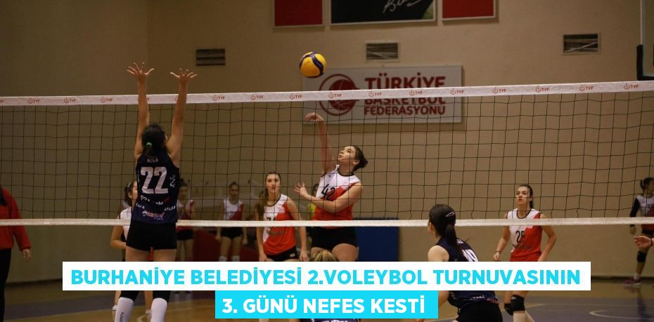 BURHANİYE BELEDİYESİ 2.VOLEYBOL TURNUVASININ 3. GÜNÜ NEFES KESTİ