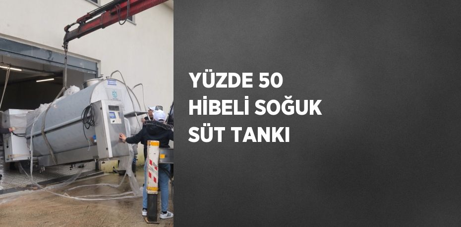 YÜZDE 50 HİBELİ SOĞUK SÜT TANKI