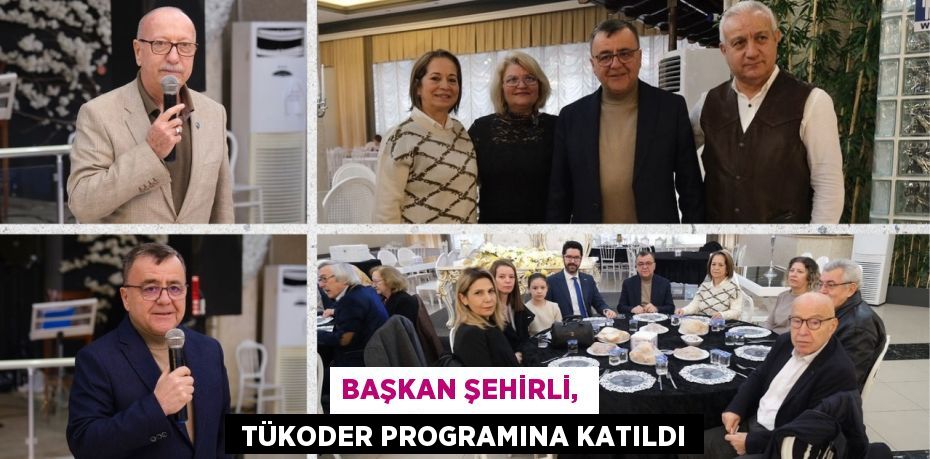 BAŞKAN ŞEHİRLİ,   TÜKODER PROGRAMINA KATILDI